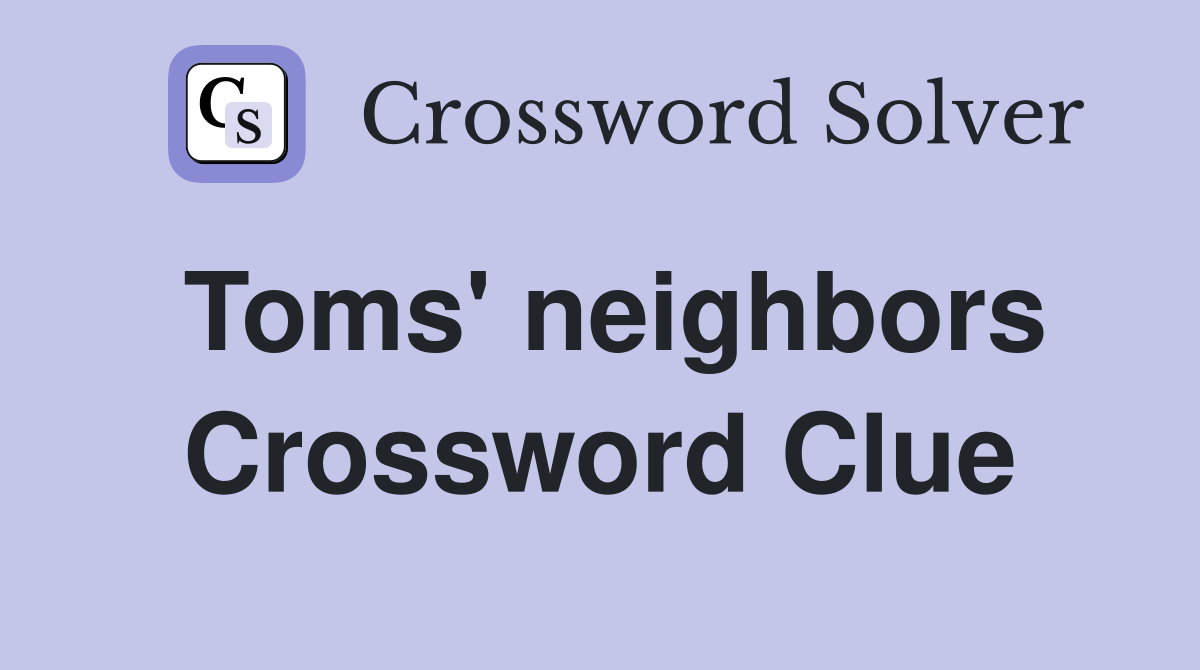 Toms neighbors crossword clue answers crossword solver